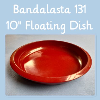 Bandalasta 131 floating dish 10"